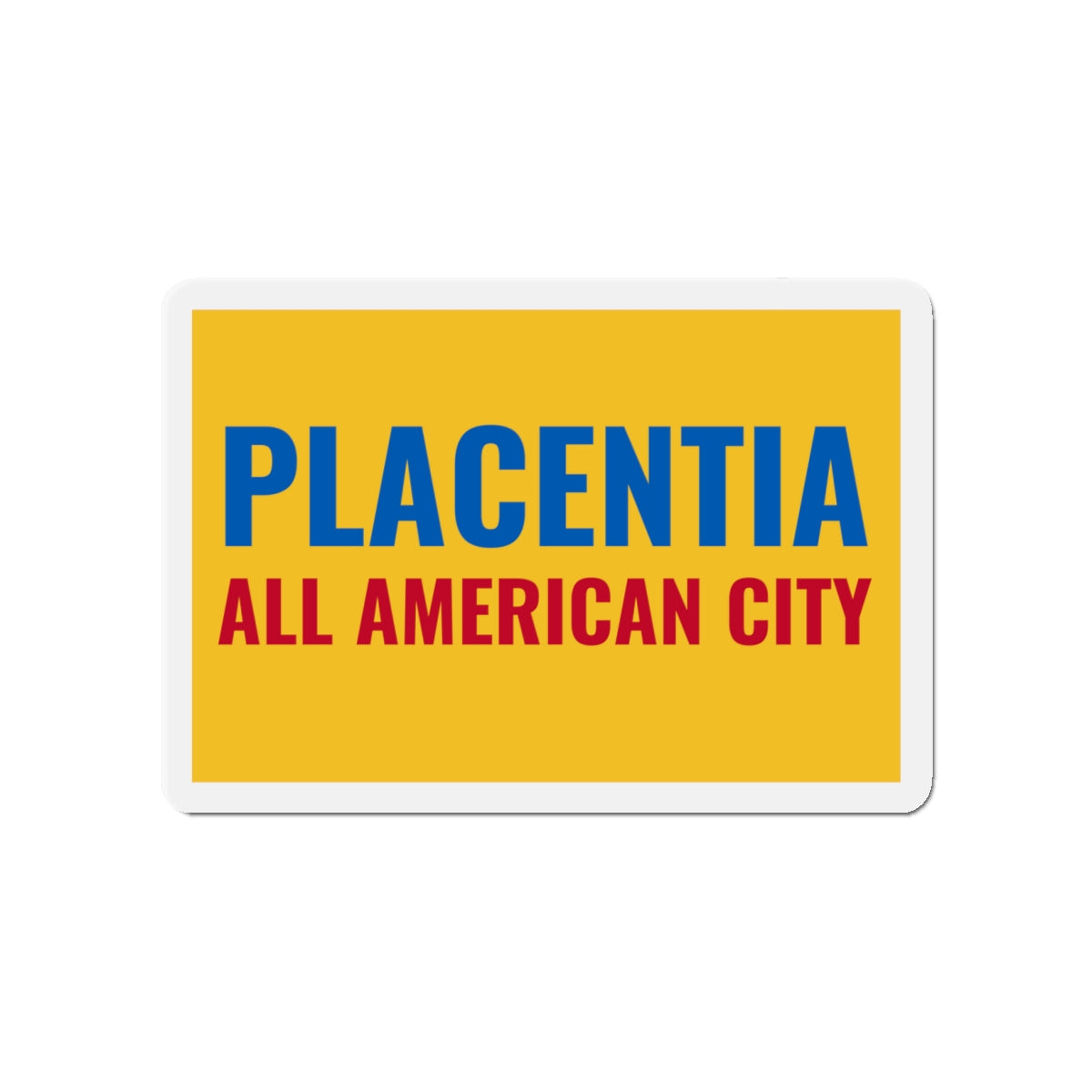 Flag of Placentia California - Die-Cut Magnet-4" x 4"-The Sticker Space