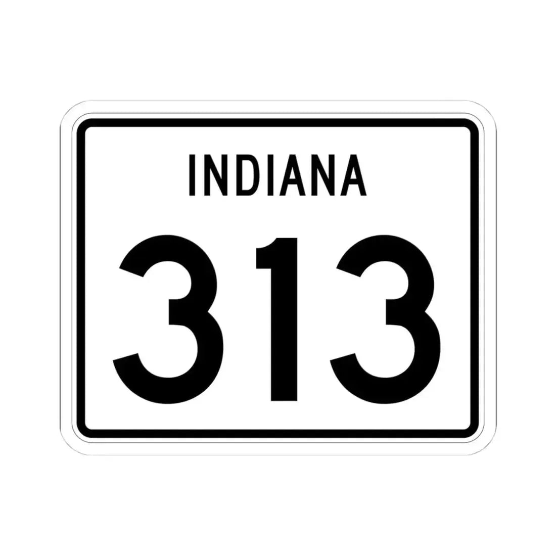 Indiana 313 (Indiana) (Road Sign) STICKER Vinyl Kiss-Cut Decal 4 Inch White - The Sticker Space