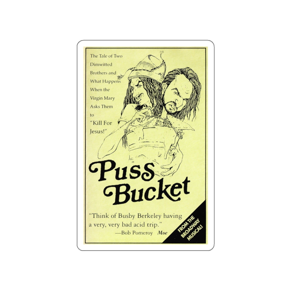 PUSS BUCKET THE MUSICAL 1991 Movie Poster STICKER Vinyl Die-Cut Decal-White-The Sticker Space