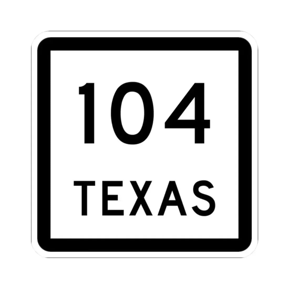 Texas 104 (Texas) (Road Sign) STICKER Vinyl Kiss-Cut Decal 2 Inch White - The Sticker Space