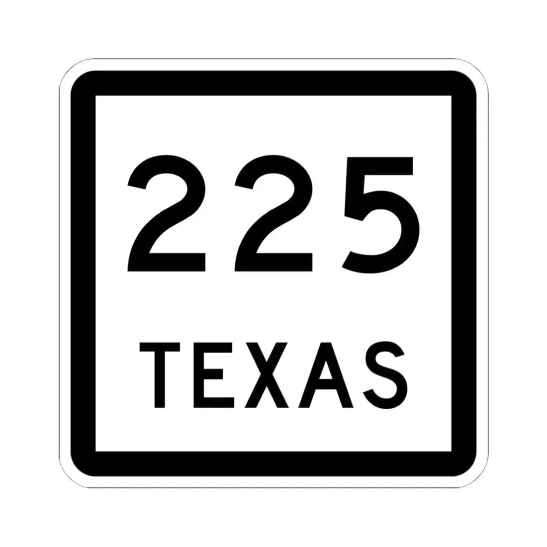 Texas 225 (Texas) (Road Sign) STICKER Vinyl Kiss-Cut Decal 6 Inch White - The Sticker Space