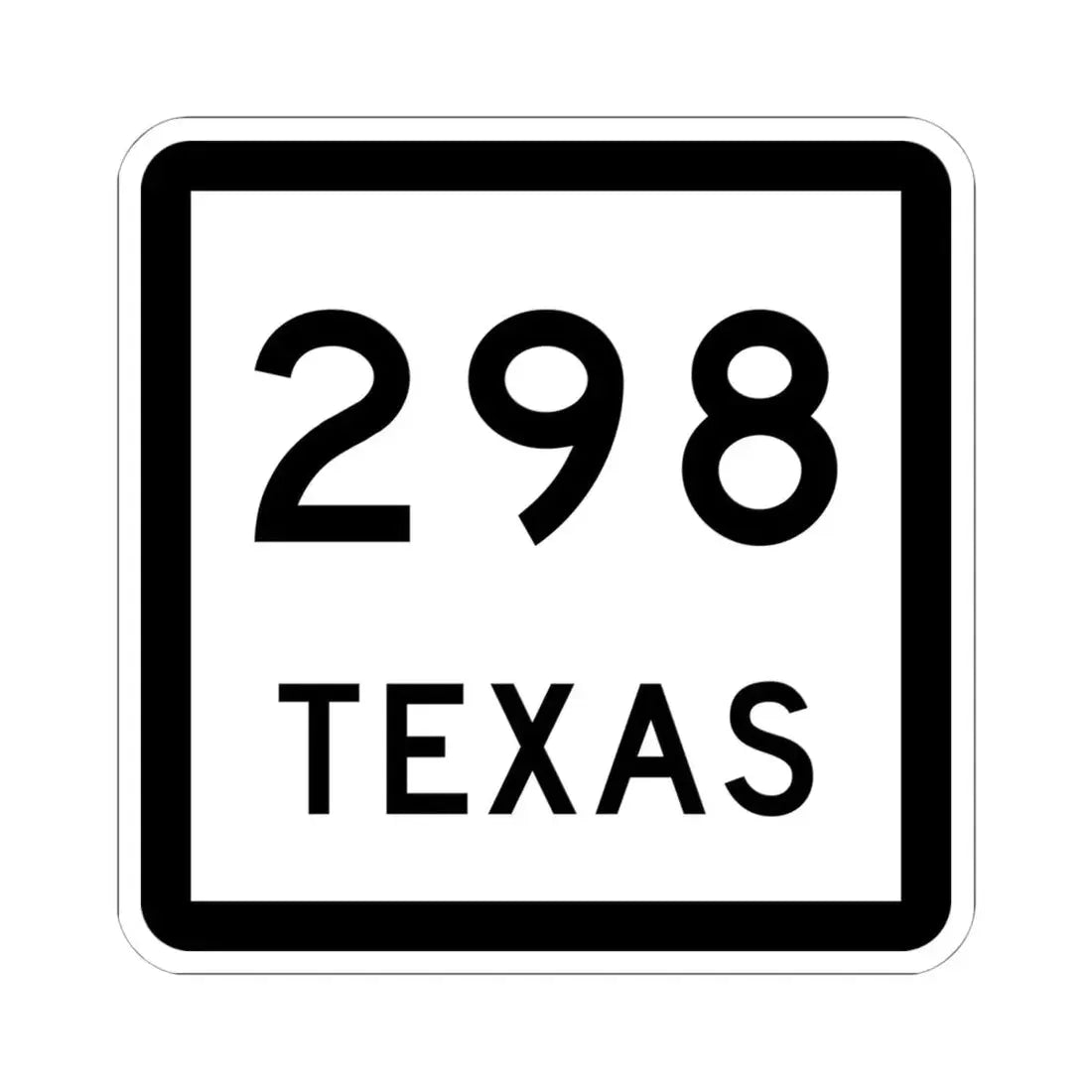 Texas 298 (Texas) (Road Sign) STICKER Vinyl Kiss-Cut Decal 6 Inch White - The Sticker Space