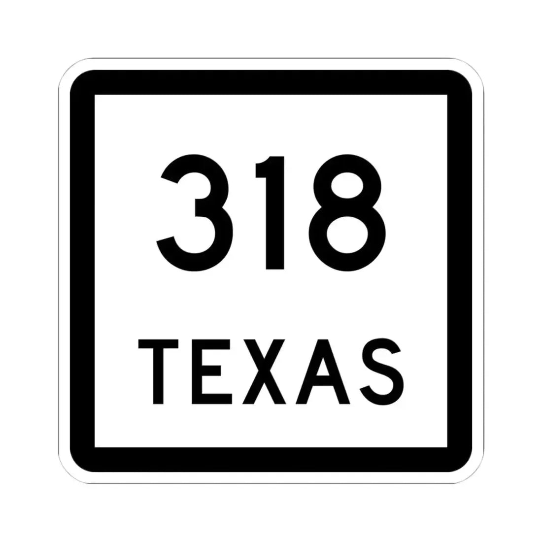 Texas 318 (Texas) (Road Sign) STICKER Vinyl Kiss-Cut Decal 4 Inch White - The Sticker Space