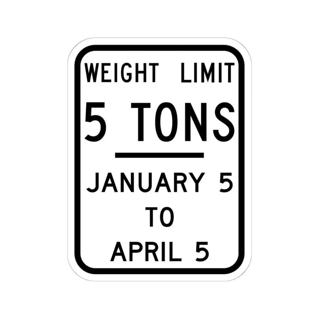 WEIGHT LIMIT JANUARY 5 TO APRIL 5 Illinois MUTCD R12-I104 template (Illinois) (Road Sign) STICKER Vinyl Kiss-Cut Decal 6 Inch White - The Sticker Space